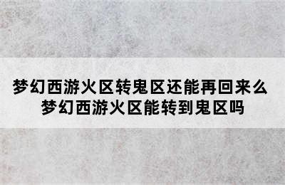 梦幻西游火区转鬼区还能再回来么 梦幻西游火区能转到鬼区吗